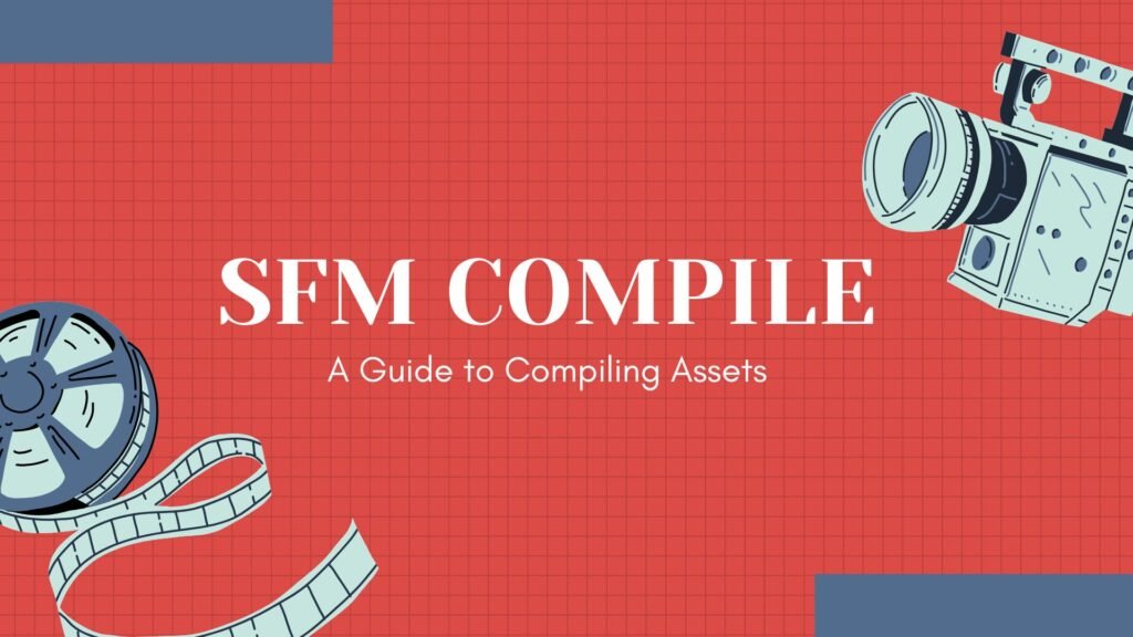 SFM Compile: A Guide to Compiling Assets