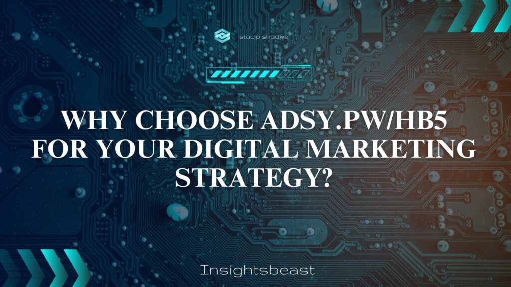 Why Choose Adsy.pw/hb5 for Your Digital Marketing Strategy?