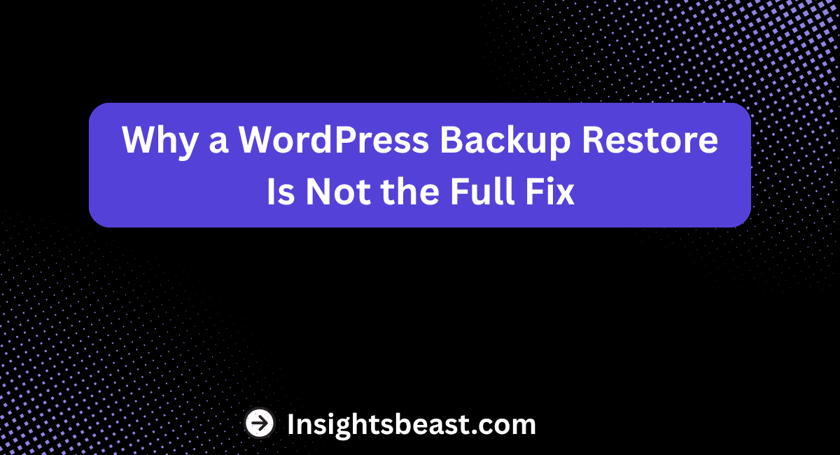 Why a WordPress Backup Restore Is Not the Full Fix